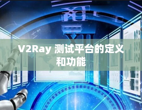 V2Ray 测试平台的定义和功能