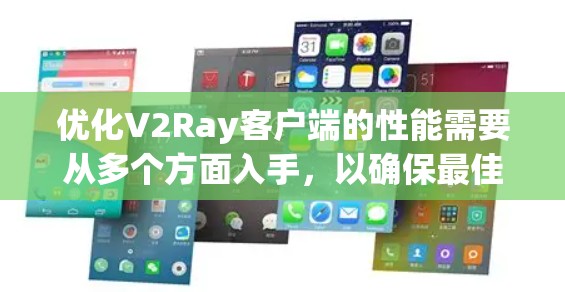 优化V2Ray客户端的性能需要从多个方面入手，以确保最佳的响应时间和效率。以下是对优化的关键点的总结和建议