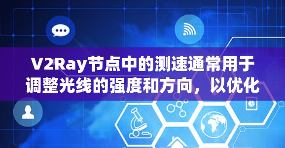 V2Ray节点中的测速通常用于调整光线的强度和方向，以优化光线渲染效果。以下是如何设置和使用V2Ray测速的步骤和建议