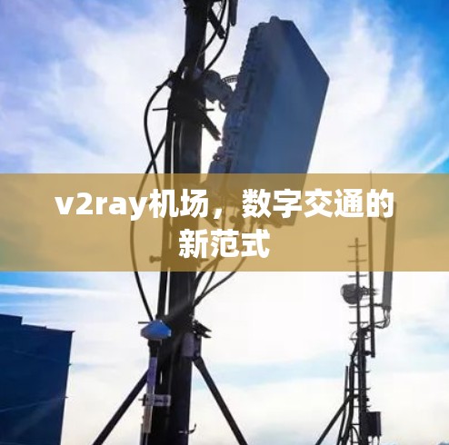 v2ray机场，数字交通的新范式
