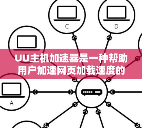 UU主机加速器是一种帮助用户加速网页加载速度的工具。如果你正在使用UU（Unsort）的加速功能，可以按照以下步骤使用