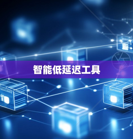 智能低延迟工具