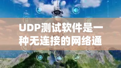 UDP测试软件是一种无连接的网络通信协议，用于测试网络性能。以下是系统学习UDP测试软件的步骤和方法