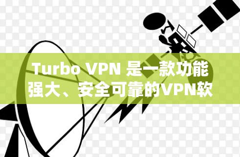 Turbo VPN 是一款功能强大、安全可靠的VPN软件，适合个人用户和企业用户。以下是基于Turbo VPN 的下载步骤和注意事项