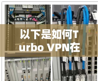 以下是如何Turbo VPN在加速游戏中的应用和操作的详细步骤