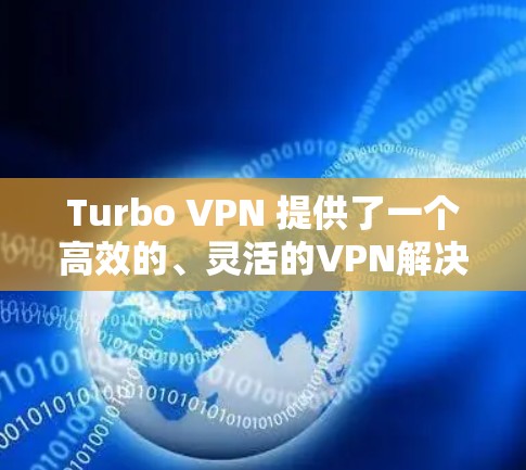 Turbo VPN 提供了一个高效的、灵活的VPN解决方案，适用于多种场景，包括企业、个人用户以及多设备连接。以下是Turbo VPN 节点测速的全球布局和相关配置选项