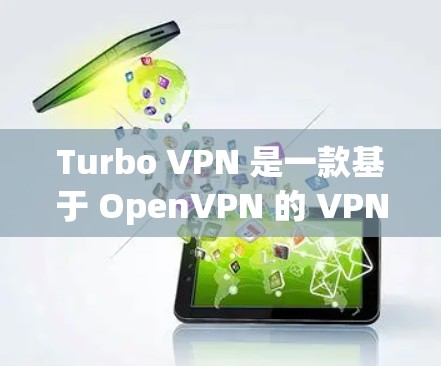 Turbo VPN 是一款基于 OpenVPN 的 VPN 工具，旨在为用户提供安全、高效、灵活的VPN解决方案。以下是对 Turbo VPN 功能的详细介绍