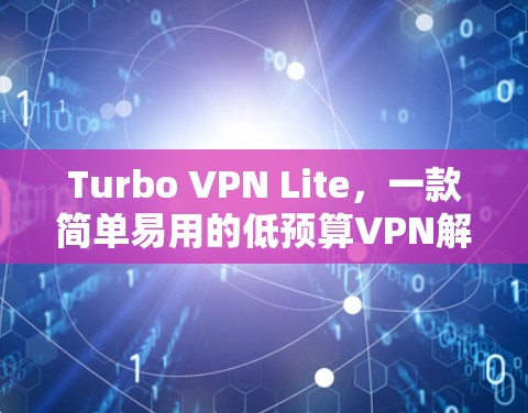 Turbo VPN Lite，一款简单易用的低预算VPN解决方案
