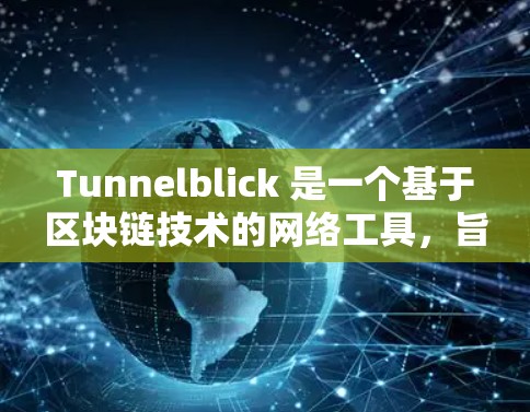 Tunnelblick 是一个基于区块链技术的网络工具，旨在追踪用户的访问行为、资产追踪和支付记录等。以下是关于 Tunnelblick 的一些关键信息