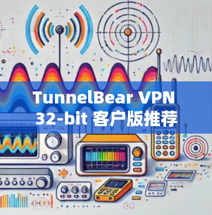 TunnelBear VPN 32-bit 客户版推荐