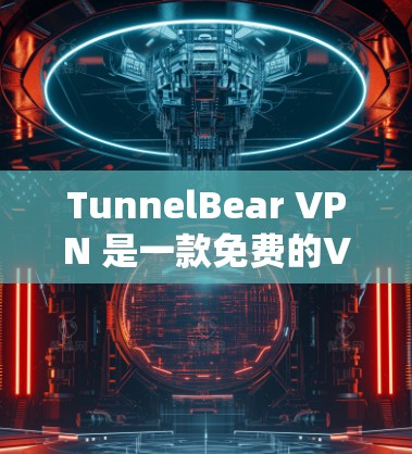 TunnelBear VPN 是一款免费的VPN软件，提供隔离网络连接的功能，帮助用户在没有连接到VPN服务器的同时，仍然可以访问互联网。以下是下载并使用 TunnelBear VPN 的指南
