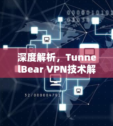 深度解析，TunnelBear VPN技术解析与未来趋势