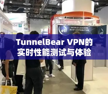 TunnelBear VPN的实时性能测试与体验