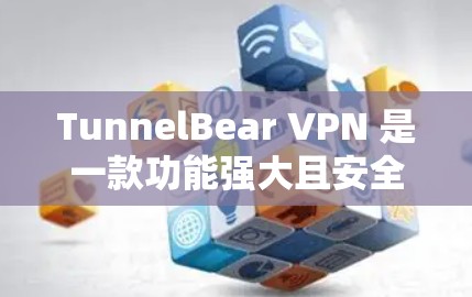 TunnelBear VPN 是一款功能强大且安全的VPN服务，提供在线使用、多语言支持以及加密功能。以下是对其真实体验的测评