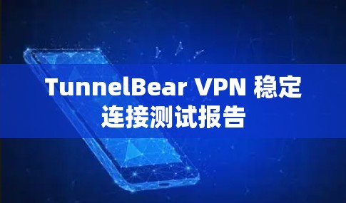 TunnelBear VPN 稳定连接测试报告