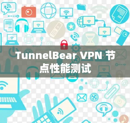 TunnelBear VPN 节点性能测试