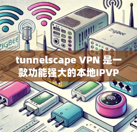tunnelscape VPN 是一款功能强大的本地IPVPN客户端，适合对VPN有一定了解的用户使用。以下是对该工具的简洁推荐和使用指南
