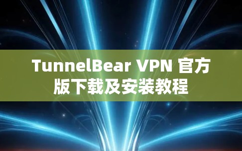 TunnelBear VPN 官方版下载及安装教程