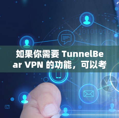 如果你需要 TunnelBear VPN 的功能，可以考虑以下几种方式