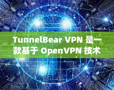 TunnelBear VPN 是一款基于 OpenVPN 技术的VPN 应用程序，提供了一个可靠的安全 VPN 服务。以下是 TunnelBear VPN 的最新官方版本及其特色