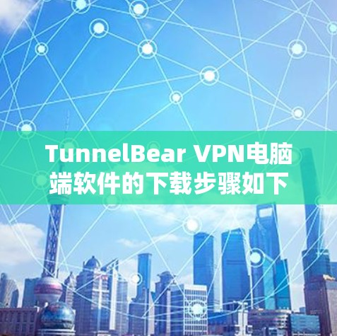 TunnelBear VPN电脑端软件的下载步骤如下