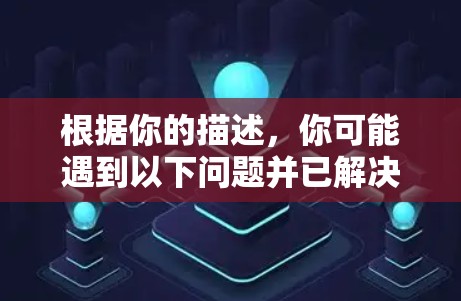根据你的描述，你可能遇到以下问题并已解决