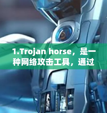 1.Trojan horse，是一种网络攻击工具，通过感染目标设备，间接感染到攻击目标，例如服务器