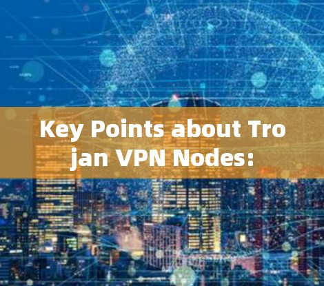 Key Points about Trojan VPN Nodes:
