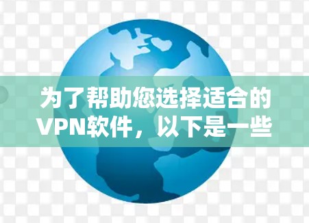 为了帮助您选择适合的VPN软件，以下是一些关键步骤和考虑因素