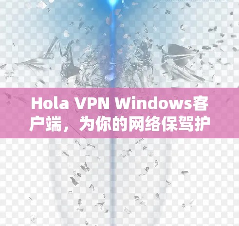 Hola VPN Windows客户端，为你的网络保驾护航
