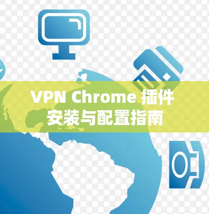 VPN Chrome 插件 安装与配置指南