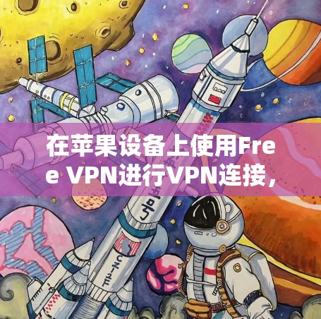 在苹果设备上使用Free VPN进行VPN连接，可以按照以下步骤进行