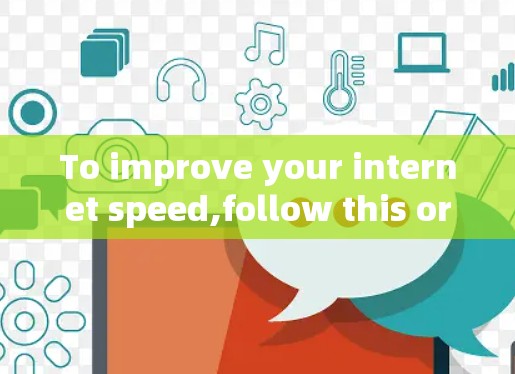 To improve your internet speed,follow this organized plan: