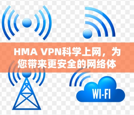 HMA VPN科学上网，为您带来更安全的网络体验