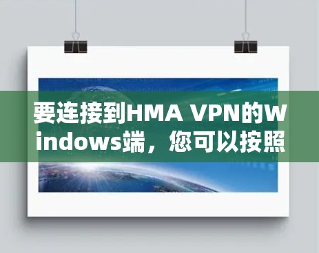 要连接到HMA VPN的Windows端，您可以按照以下步骤进行操作