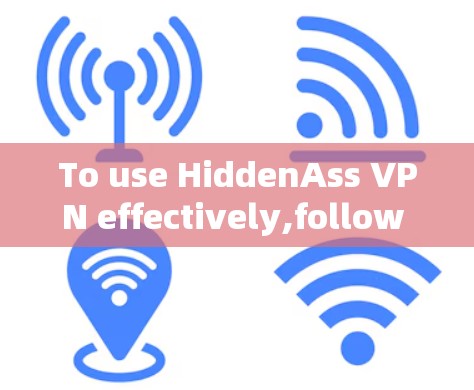 To use HiddenAss VPN effectively,follow these organized steps:
