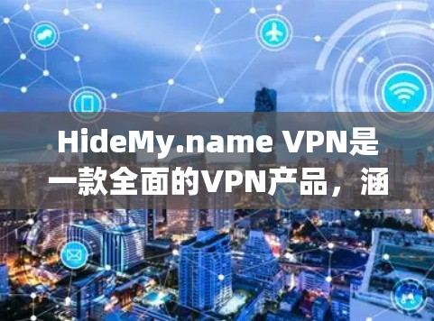HideMy.name VPN是一款全面的VPN产品，涵盖了安全设置、隐私设置、权限设置、高级配置和多设备连接等多个方面。以下是对该产品的详细分析和使用建议