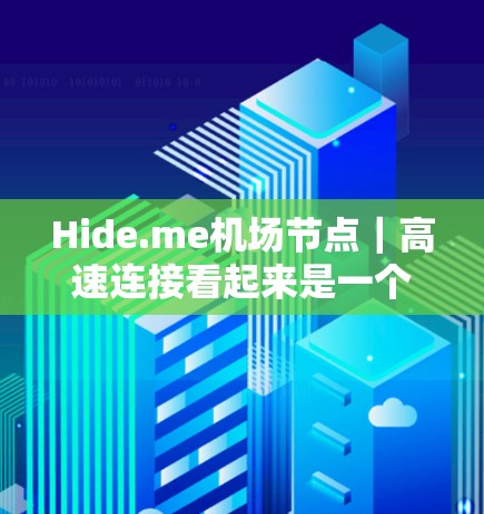 Hide.me机场节点｜高速连接看起来是一个结合了Hide.me和机场节点以及高速连接的服务名称。以下是对这个服务的详细分析和解释