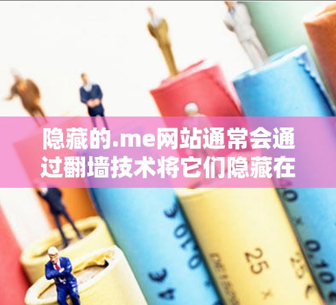 隐藏的.me网站通常会通过翻墙技术将它们隐藏在合法网站中，这可能导致这些网站在某些地区的访问受限。为了确保VPN的服务安全和稳定，建议用户选择可靠的、开放的VPN服务，而不是隐藏的或非法的网站