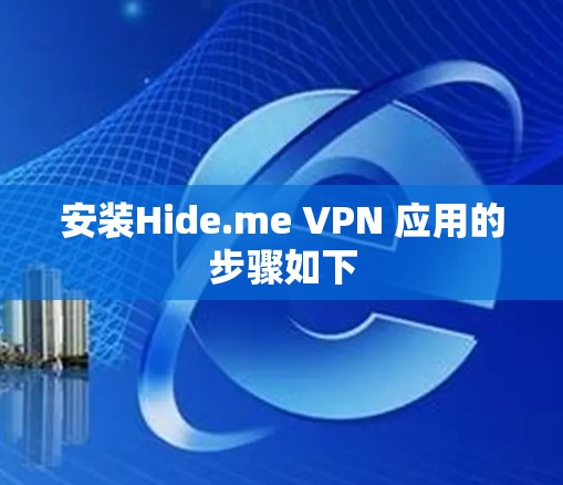 安装Hide.me VPN 应用的步骤如下