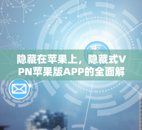 隐藏在苹果上，隐藏式VPN苹果版APP的全面解析