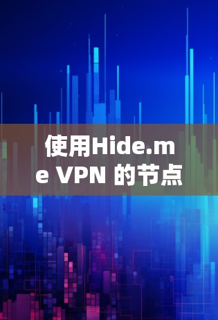 使用Hide.me VPN 的节点功能需要按照步骤进行，以下是一个清晰的节点使用教程