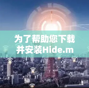 为了帮助您下载并安装Hide.me的VPN服务，您可以按照以下步骤进行操作