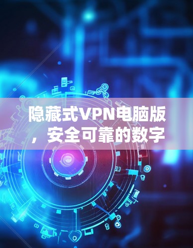 隐藏式VPN电脑版，安全可靠的数字连接