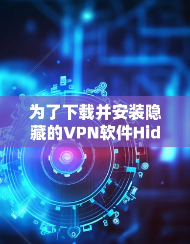 为了下载并安装隐藏的VPN软件Hide.me，您可以按照以下步骤进行