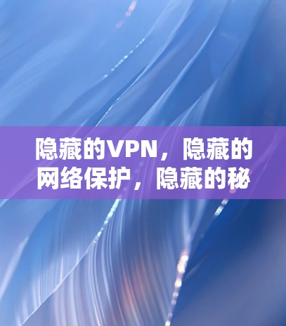 隐藏的VPN，隐藏的网络保护，隐藏的秘密