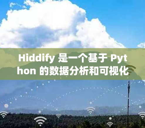 Hiddify 是一个基于 Python 的数据分析和可视化工具，主要用于数据处理、建模和生成报告。以下是一些常见的使用方法和步骤，帮助你更好地理解和使用 Hiddify