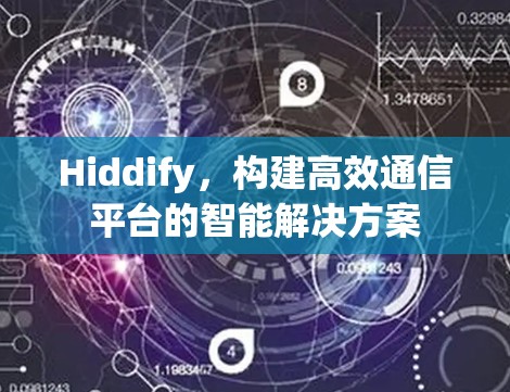 Hiddify，构建高效通信平台的智能解决方案