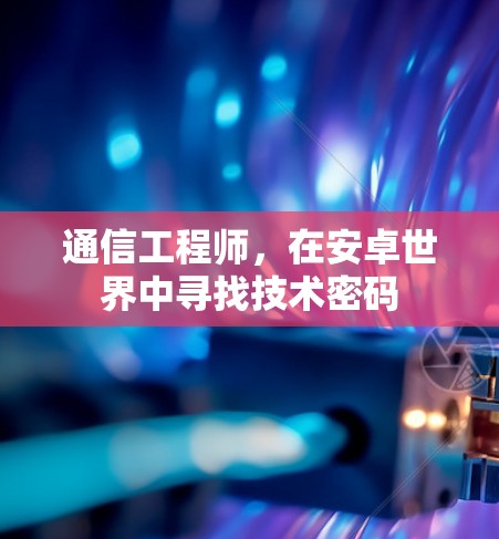 通信工程师，在安卓世界中寻找技术密码