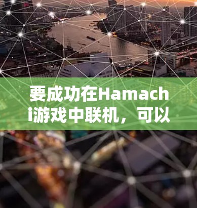 要成功在Hamachi游戏中联机，可以按照以下步骤进行